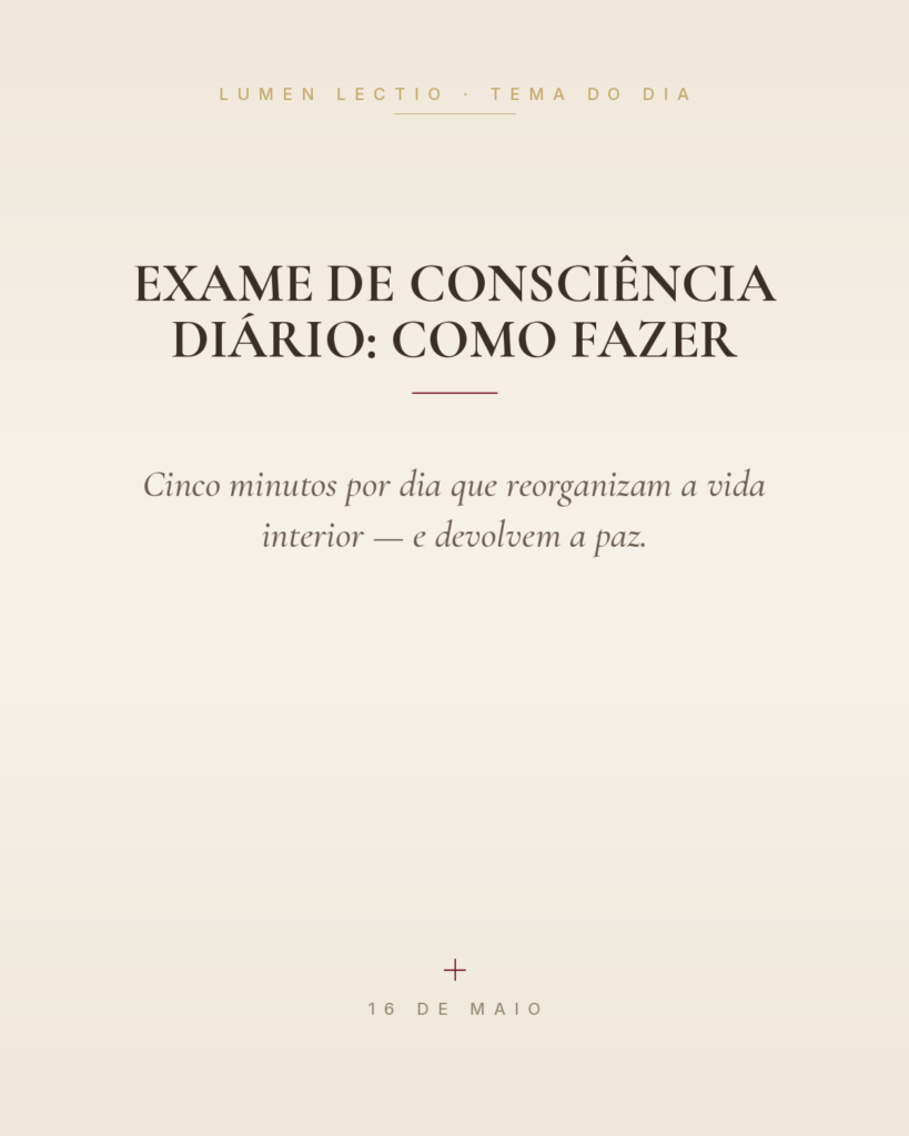 Exame de consciência diário: como fazer — Cinco minutos por dia que reorganizam a vida interior — e devolvem a paz.
