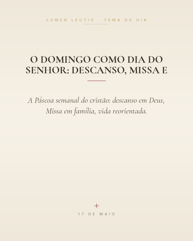 O Domingo como Dia do Senhor: descanso, Missa e família — A Páscoa semanal do cristão: descanso em Deus, Missa em família, vida reorientada.