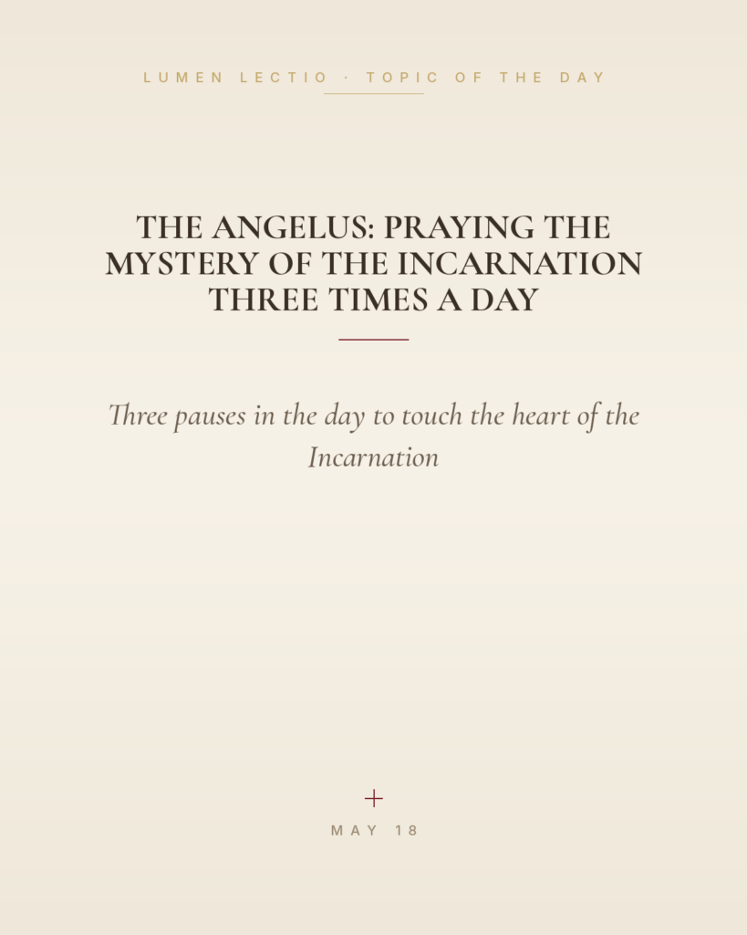 The Angelus: Praying the Mystery of the Incarnation Three Times a Day — Three pauses in the day to touch the heart of the Incarnation