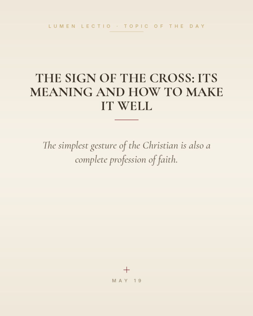 The Sign of the Cross: Its Meaning and How to Make It Well — The simplest gesture of the Christian is also a complete profession of faith.