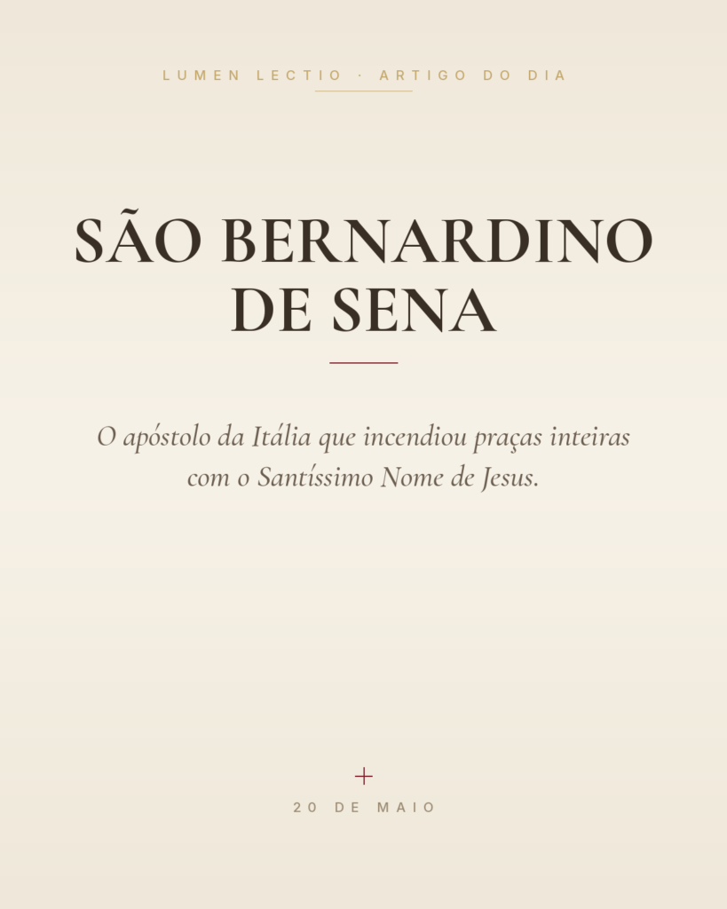 São Bernardino de Sena — O apóstolo da Itália que incendiou praças inteiras com o Santíssimo Nome de Jesus.
