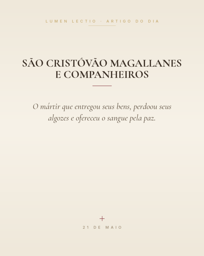 São Cristóvão Magallanes e Companheiros — O mártir que entregou seus bens, perdoou seus algozes e ofereceu o sangue pela paz.
