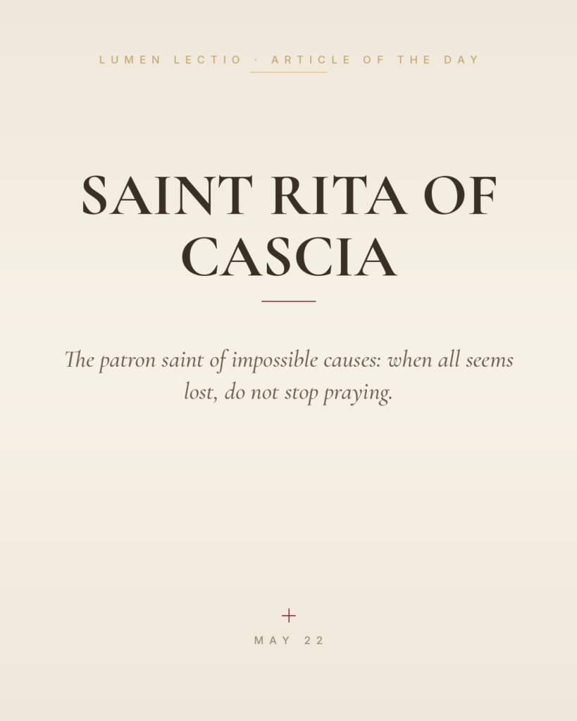 Saint Rita of Cascia — The patron saint of impossible causes: when all seems lost, do not stop praying.