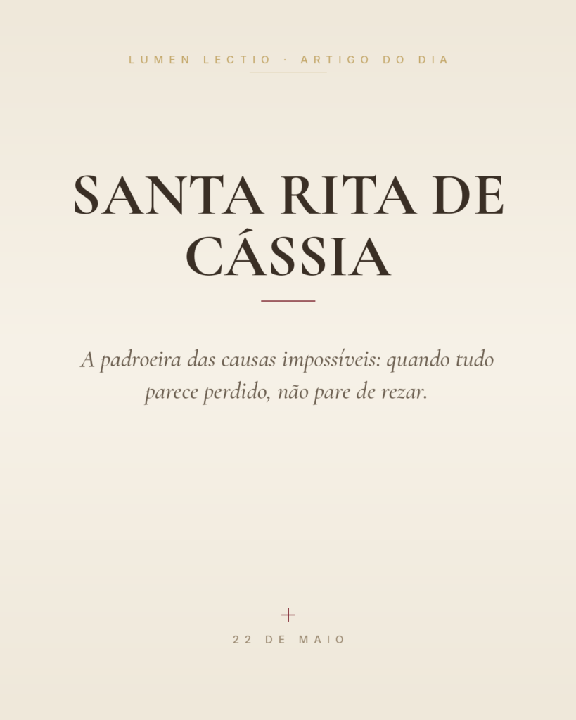 Santa Rita de Cássia — A padroeira das causas impossíveis: quando tudo parece perdido, não pare de rezar.
