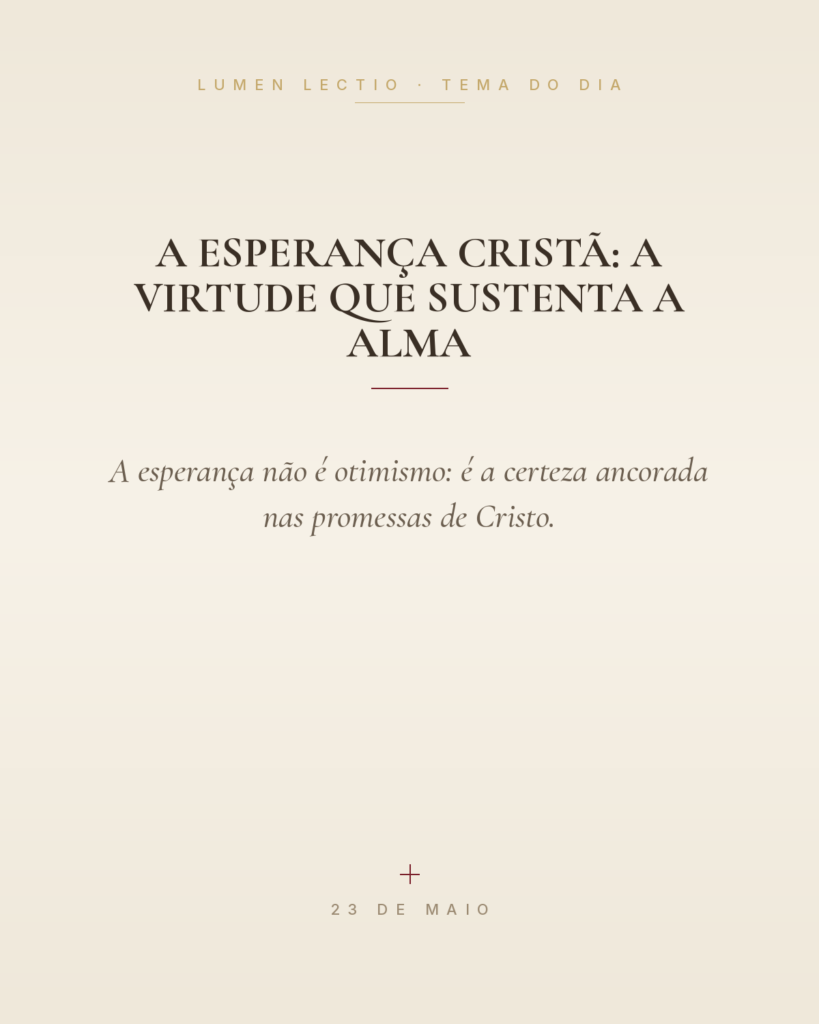 A esperança cristã: a virtude que sustenta a alma — A esperança não é otimismo: é a certeza ancorada nas promessas de Cristo.