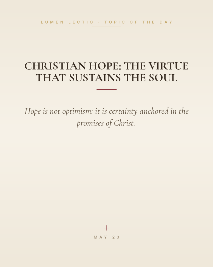 Christian Hope: The Virtue That Sustains the Soul — Hope is not optimism: it is certainty anchored in the promises of Christ.