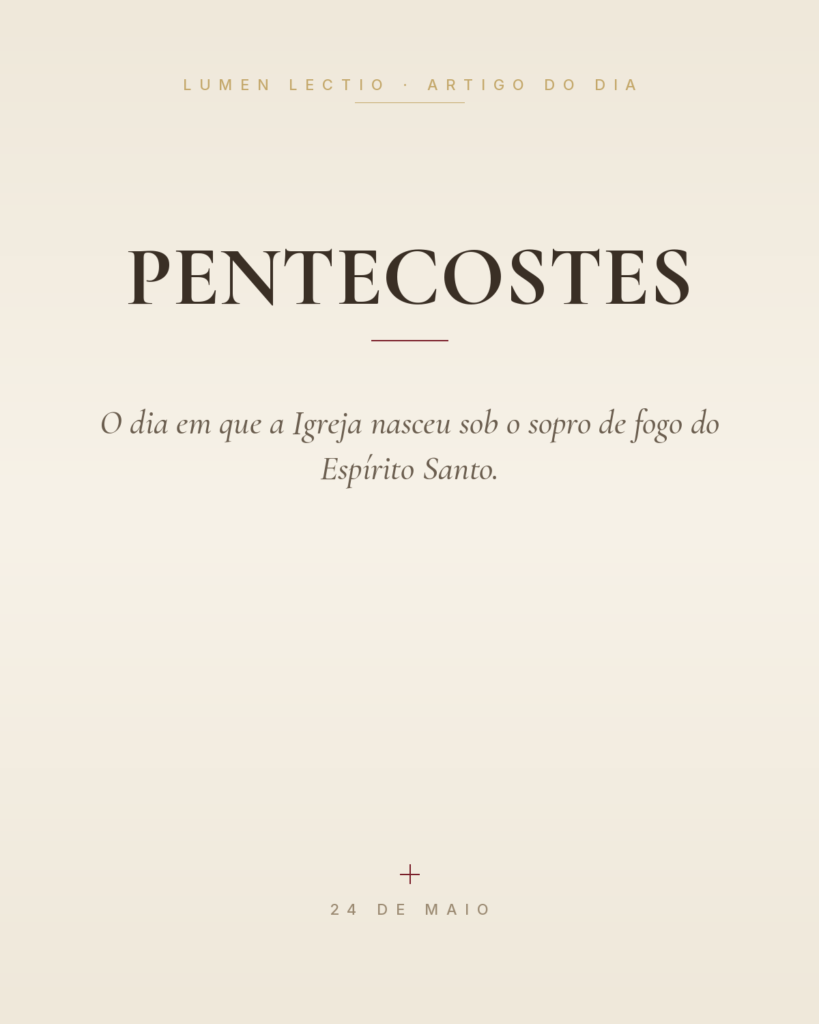 Pentecostes — O dia em que a Igreja nasceu sob o sopro de fogo do Espírito Santo.