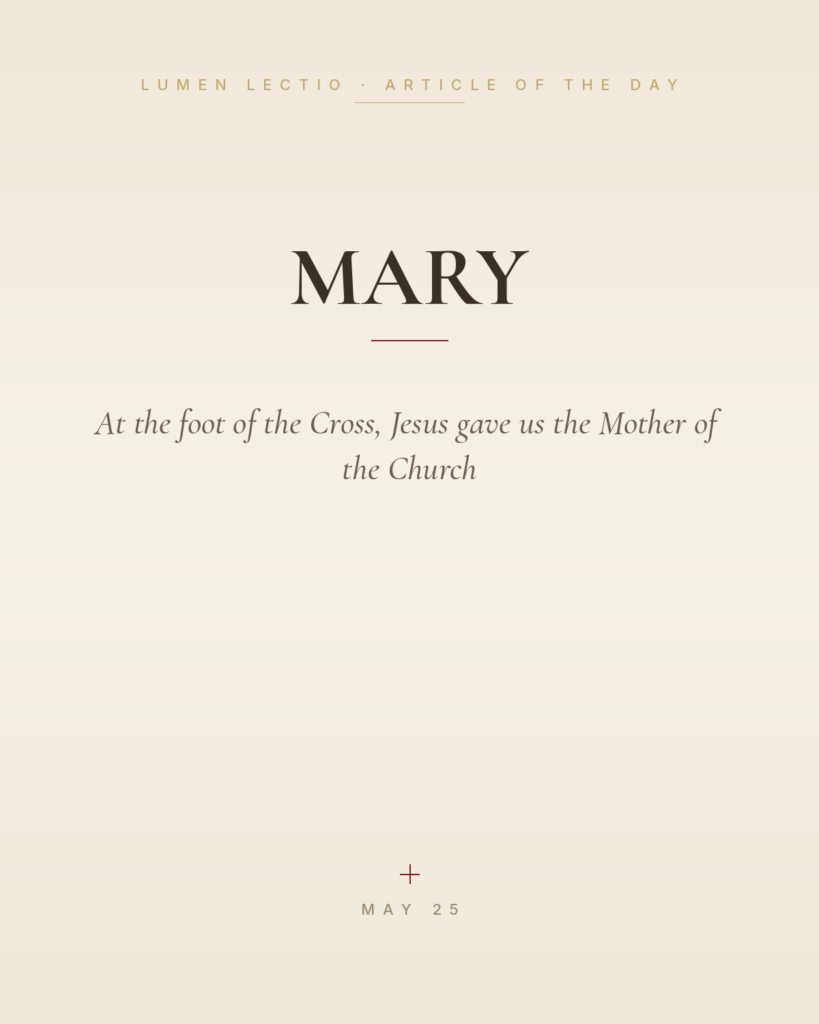 Mary — At the foot of the Cross, Jesus gave us the Mother of the Church