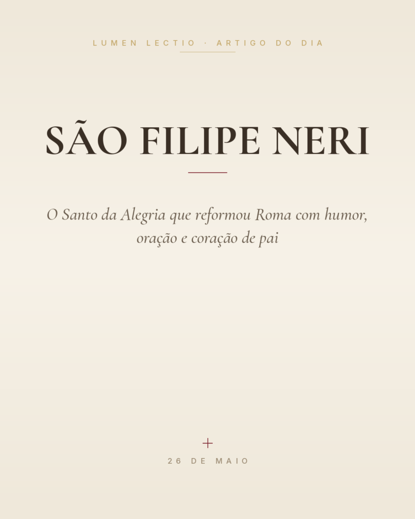 São Filipe Neri — O Santo da Alegria que reformou Roma com humor, oração e coração de pai