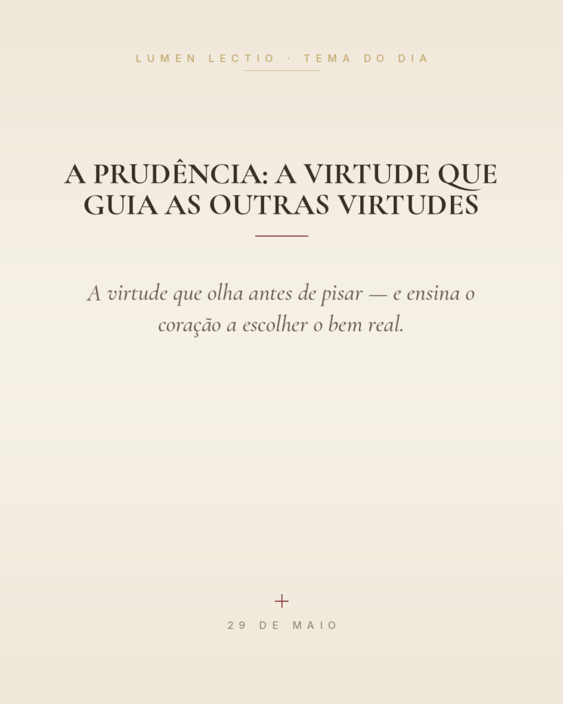 A Prudência: a virtude que guia as outras virtudes — A virtude que olha antes de pisar — e ensina o coração a escolher o bem real.