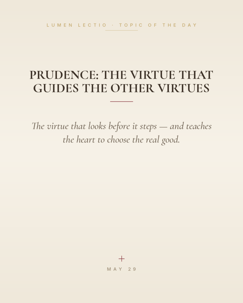 Prudence: The Virtue That Guides the Other Virtues — The virtue that looks before it steps — and teaches the heart to choose the real good.