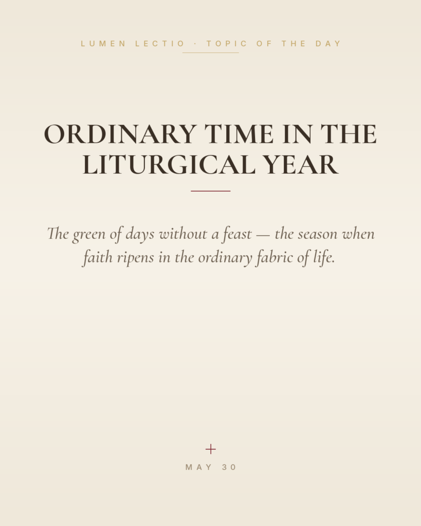 Ordinary Time in the Liturgical Year — The green of days without a feast — the season when faith ripens in the ordinary fabric of life.