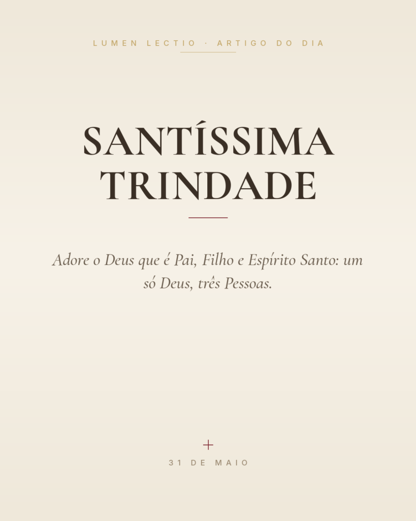 Santíssima Trindade — Adore o Deus que é Pai, Filho e Espírito Santo: um só Deus, três Pessoas.