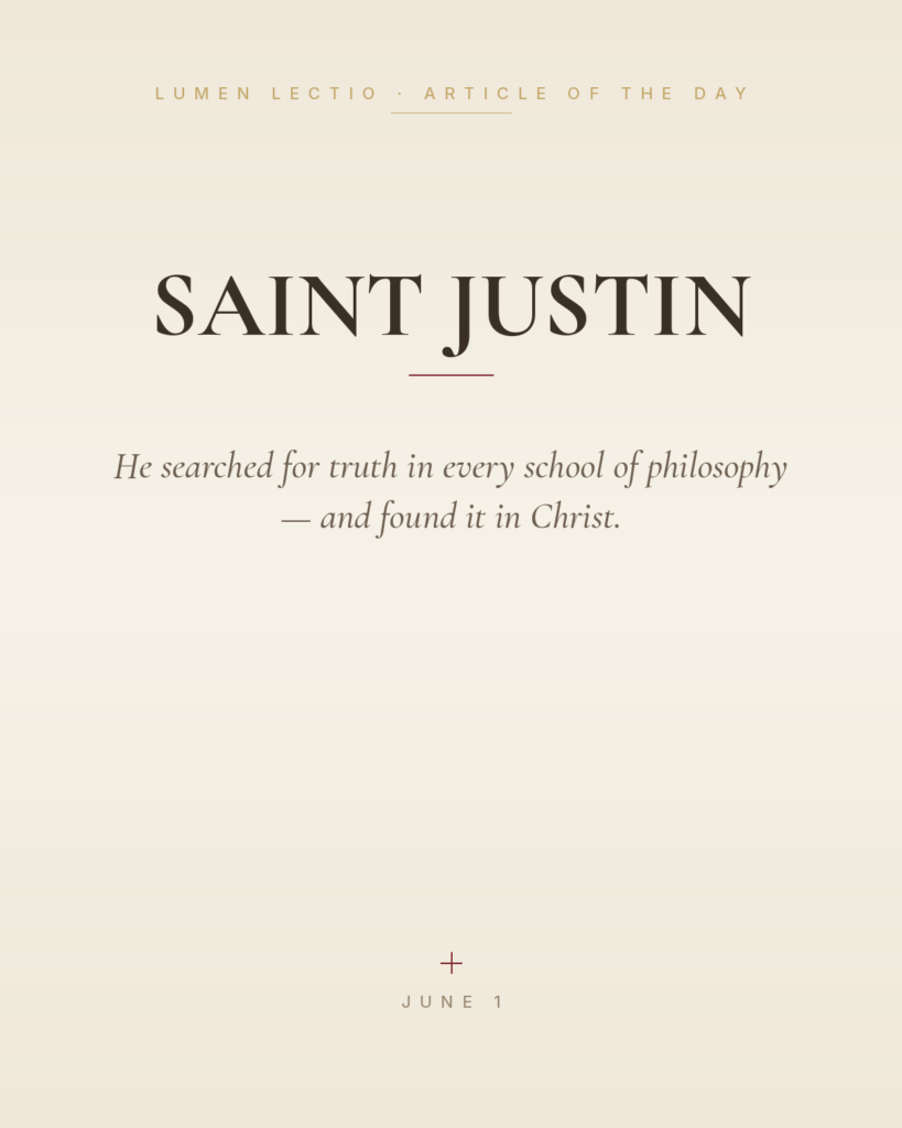 Saint Justin — He searched for truth in every school of philosophy — and found it in Christ.