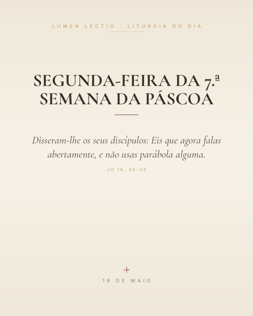Segunda-feira da 7.ª Semana da Páscoa — Jo 16, 29-33