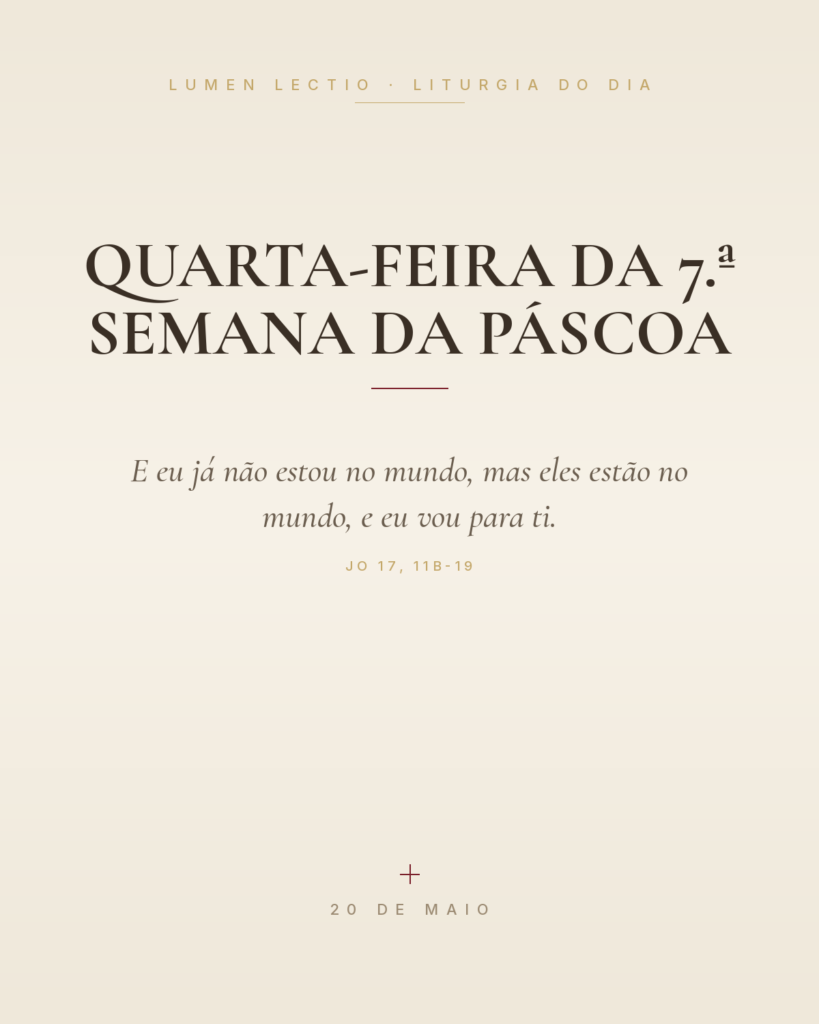 Quarta-feira da 7.ª Semana da Páscoa — Jo 17, 11b-19