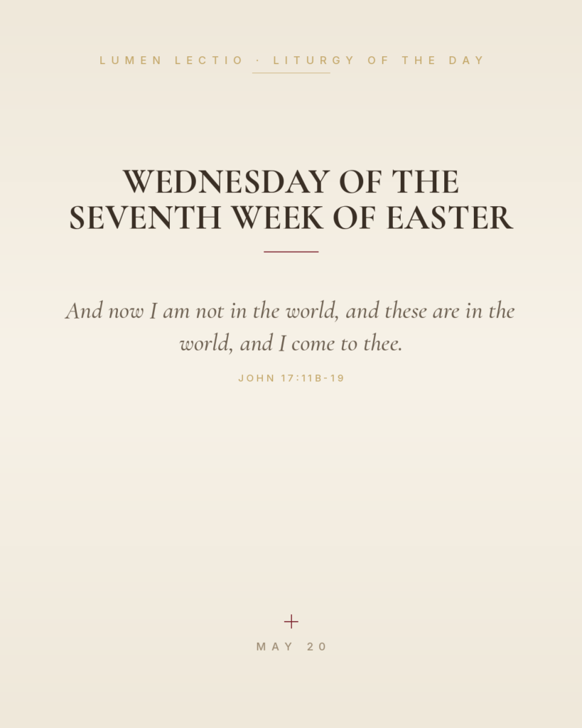 Wednesday of the Seventh Week of Easter — John 17:11b-19