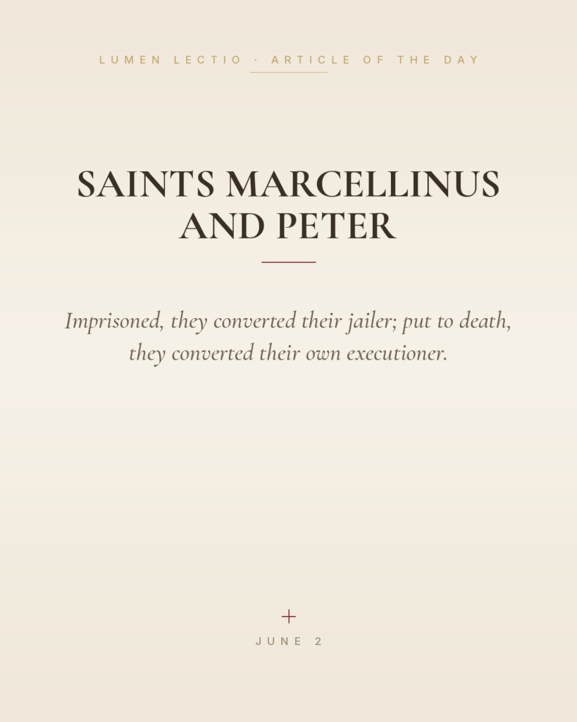 Saints Marcellinus and Peter — Imprisoned, they converted their jailer; put to death, they converted their own executioner.