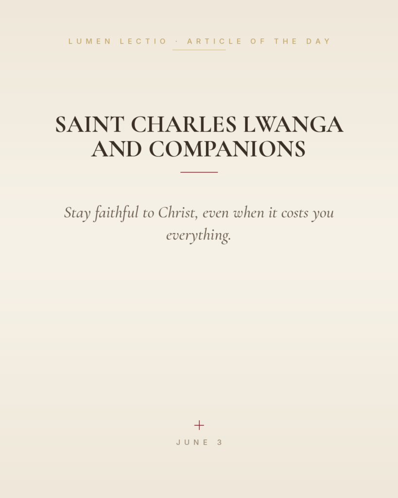 Saint Charles Lwanga and Companions — Stay faithful to Christ, even when it costs you everything.