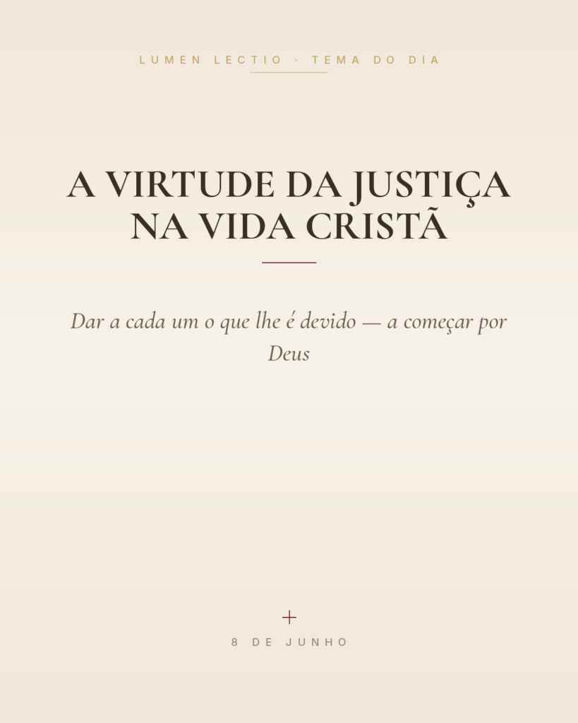 A virtude da justiça na vida cristã — Dar a cada um o que lhe é devido — a começar por Deus